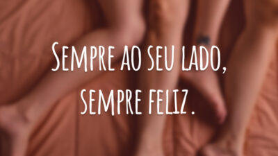 Sempre ao seu lado, sempre feliz.