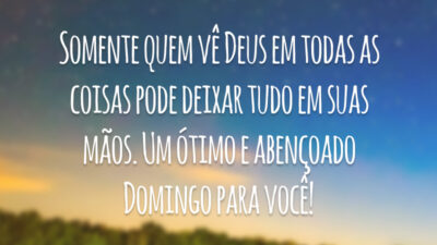 Somente quem vê Deus em todas as coisas pode deixar tudo em suas mãos. Um ótimo e abençoado domingo para você!