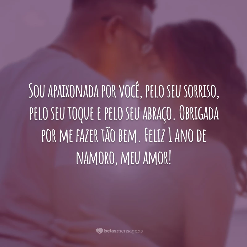 Sou apaixonada por você, pelo seu sorriso, pelo seu toque e pelo seu abraço. Obrigada por me fazer tão bem. Feliz 1 ano de namoro, meu amor!