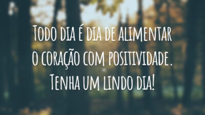 Todo dia é dia de alimentar o coração com positividade. Tenha um lindo dia!