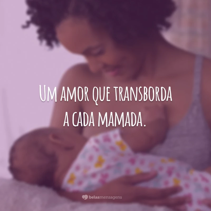 Um amor que transborda a cada mamada.