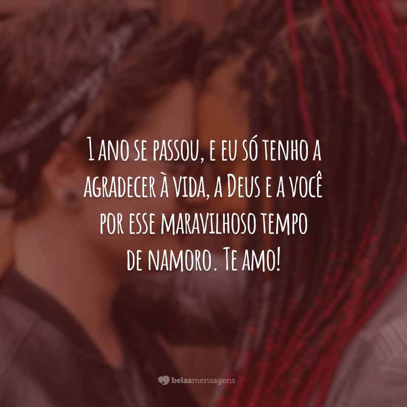 1 ano se passou, e eu só tenho a agradecer à vida, a Deus e a você por esse maravilhoso tempo de namoro. Te amo!