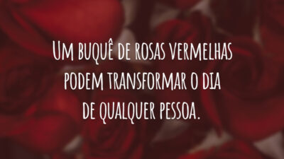 Um buquê de rosas vermelhas pode transformar o dia de qualquer pessoa.
