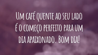 Um café quente ao seu lado é o começo perfeito para um dia apaixonado. Bom dia!