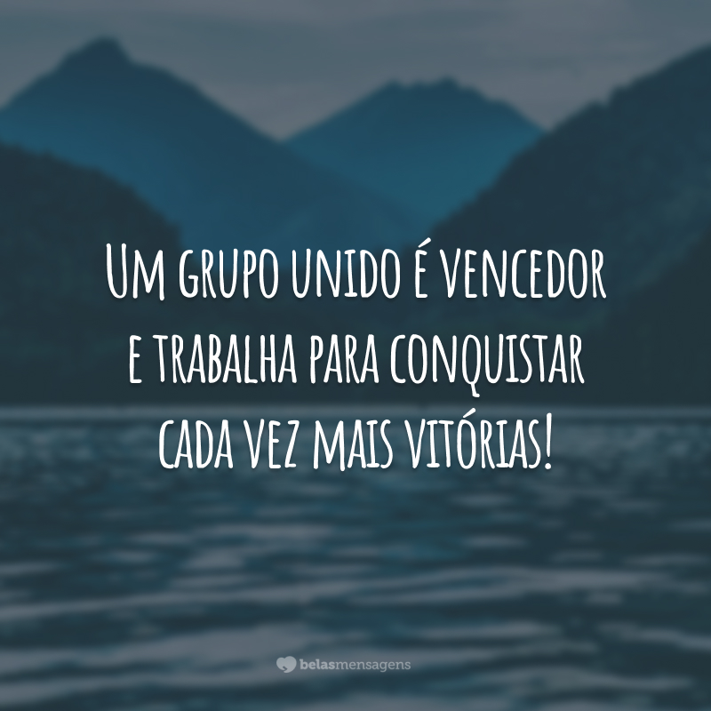 Um grupo unido é vencedor e trabalha para conquistar cada vez mais vitórias!