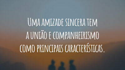Uma amizade sincera tem a união e companheirismo como principais características.