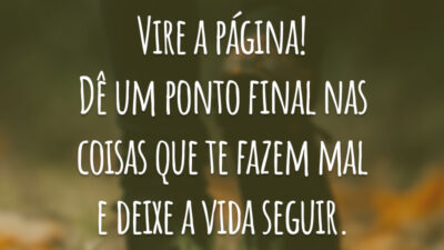 Vire a página! Dê um ponto final nas coisas que te fazem mal e deixe a vida seguir.