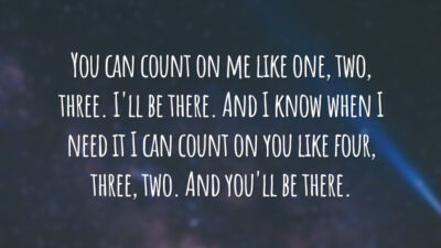 You can count on me like one, two, three. I'll be there. And I know when I need it I can count on you like four, three, two. And you'll be there. 
(Você pode contar comigo como 1, 2, 3. Eu estarei lá. E sei que quando eu precisar, posso contar com você como quatro, três, dois. E você estará lá.)