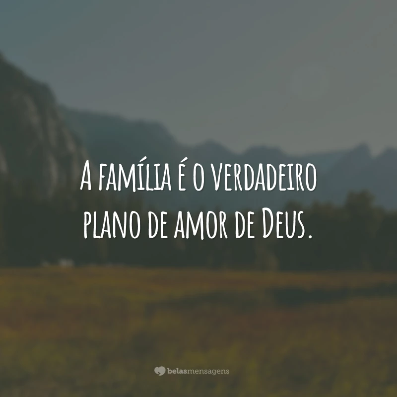 A família é o verdadeiro plano de amor de Deus.