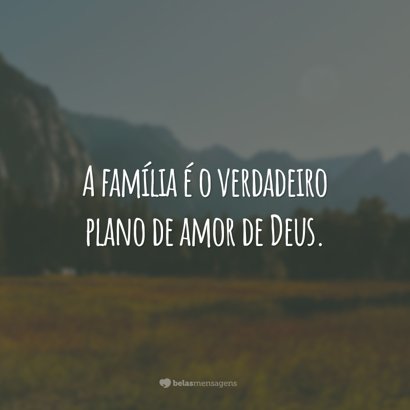 A família é o verdadeiro plano de amor de Deus.