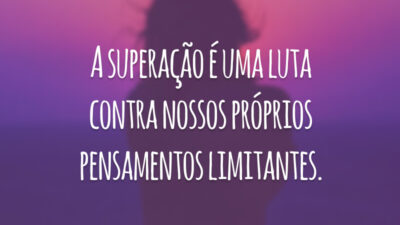A superação é uma luta contra nossos próprios pensamentos limitantes.