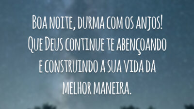 Boa noite, durma com os anjos! Que Deus continue te abençoando e construindo a sua vida da melhor maneira.