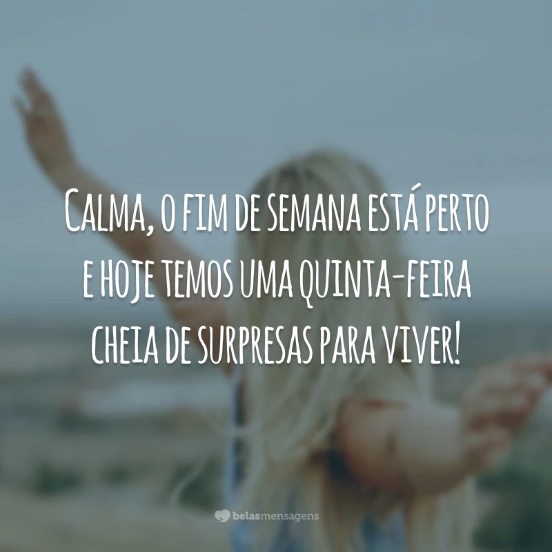 Calma, o fim de semana está perto e hoje temos uma quinta-feira cheia de surpresas para viver!