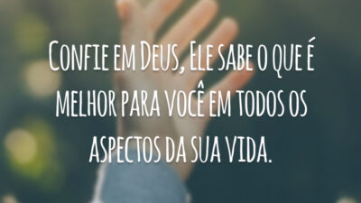 Confie em Deus, Ele sabe o que é melhor para você em todos os aspectos da sua vida.
