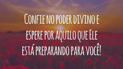 Confie no poder divino e espere por aquilo que Ele está preparando para você!
