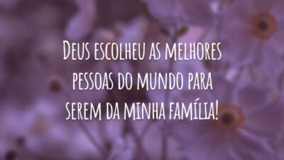 Deus escolheu as melhores pessoas do mundo para serem da minha família!