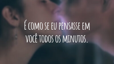 É como se eu pensasse em você todos os minutos.