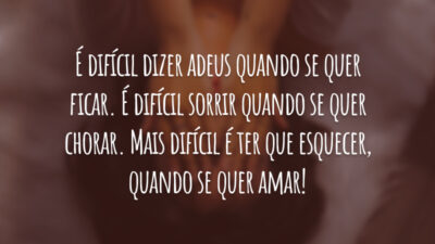 É difícil dizer adeus quando se quer ficar. É difícil sorrir quando se quer chorar. Mais difícil é ter que esquecer, quando se quer amar!