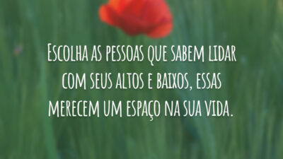 Escolha as pessoas que sabem lidar com seus altos e baixos, essas&hellip;