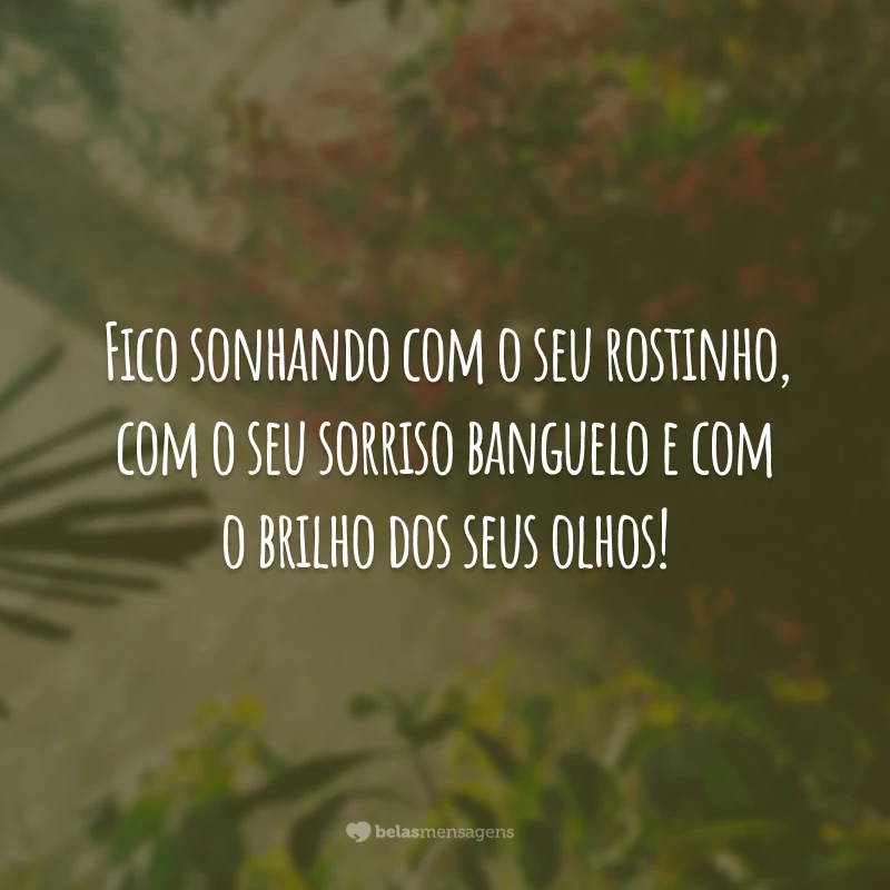 Fico sonhando com o seu rostinho, com o seu sorriso banguelo e com o brilho dos seus olhos!