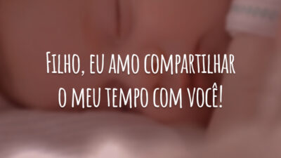 Filho, eu amo compartilhar o meu tempo com você!