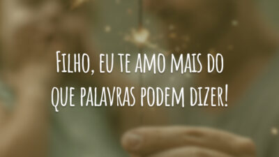 Filho, eu te amo mais do que palavras podem dizer!