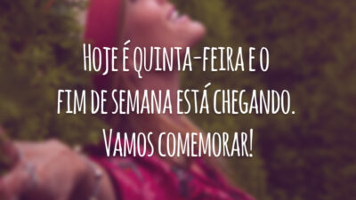 Hoje é quinta-feira e o fim de semana está chegando. Vamos comemorar!