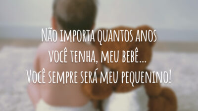 Não importa quantos anos você tenha, meu bebê... Você sempre será meu&hellip;