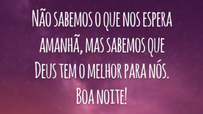 Não sabemos o que nos espera amanhã, mas sabemos que Deus tem o melhor para nós. Boa noite!