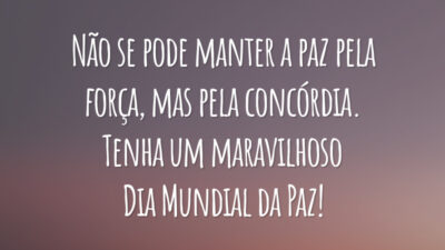 Não se pode manter a paz pela força, mas pela concórdia. Tenha um maravilhoso Dia Mundial da Paz!