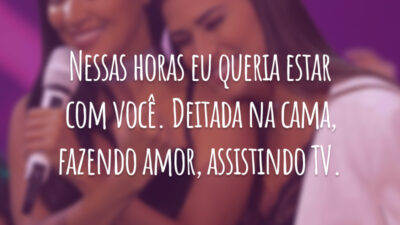 Nessas horas eu queria estar com você. Deitada na cama, fazendo amor, assistindo TV.