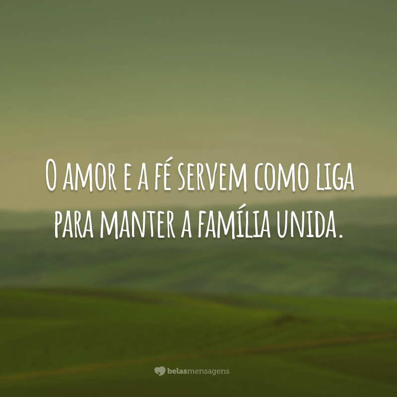 O amor e a fé servem como liga para manter a família unida.