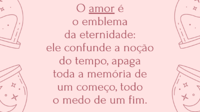 O amor é o emblema da eternidade: ele confunde a noção do&hellip;