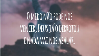 O medo não pode nos vencer, Deus já o derrotou e nada vai nos abalar.