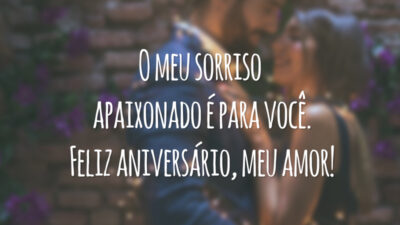 O meu sorriso apaixonado é para você. Feliz aniversário, meu amor!