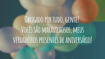 Obrigado por tudo, gente! Vocês são maravilhosos, meus verdadeiros presentes de aniversário!