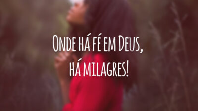 Onde há fé em Deus, há milagres!
