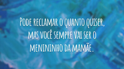 Pode reclamar o quanto quiser, mas você sempre vai ser o menininho&hellip;