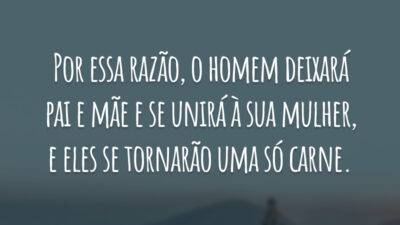 Por essa razão, o homem deixará pai e mãe e se unirá à sua mulher, e eles se tornarão uma só carne.