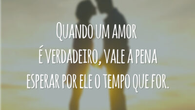 Quando um amor é verdadeiro, vale a pena esperar por ele o tempo que for.