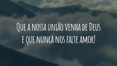 Que a nossa união venha de Deus e que nunca nos falte amor!