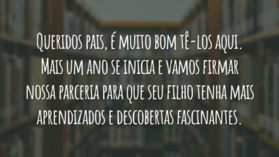 Queridos pais, é muito bom tê-los aqui. Mais um ano se inicia e vamos firmar nossa parceria para que seu filho tenha mais aprendizados e descobertas fascinantes.