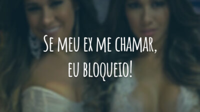 Se meu ex me chamar, eu bloqueio!