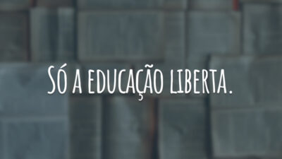 Só a educação liberta.