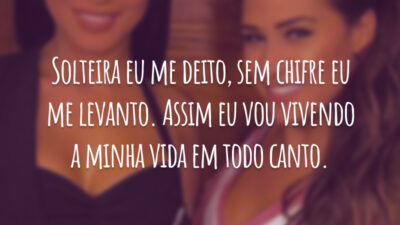 Solteira eu me deito, sem chifre eu me levanto. Assim eu vou vivendo a minha vida em todo canto.
