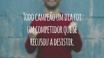 Todo campeão um dia foi um competidor que se recusou a desistir.