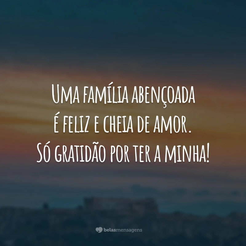 Uma família abençoada é feliz e cheia de amor. Só gratidão por ter a minha!