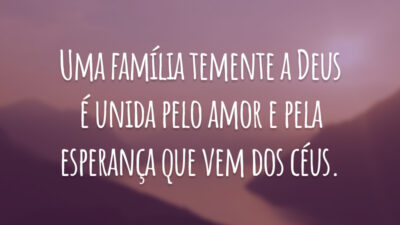 Uma família temente a Deus é unida pelo amor e pela esperança que vem dos céus.