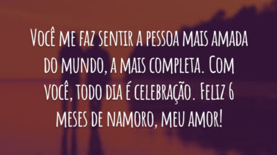 Você me faz sentir a pessoa mais amada do mundo, a mais completa. Com você, todo dia é celebração. Feliz 6 meses de namoro, meu amor!