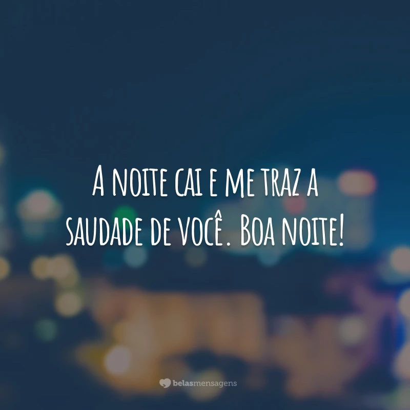 A noite cai e me traz a saudade de você. Boa noite!